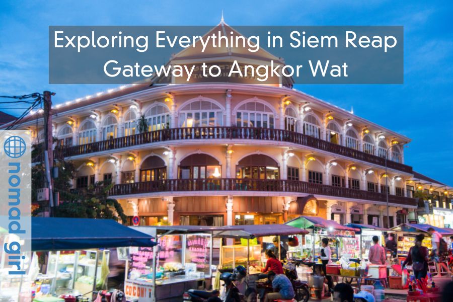 Exploring Siem Reap, Cambodia – Gateway to Angkor Wat