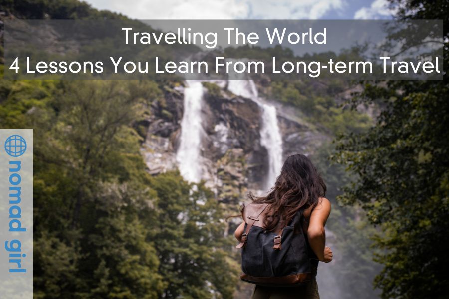 Travelling The World – 4 Lessons You Learn From Long-term Travel