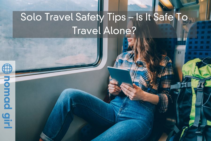 Solo Travel Safety Tips – Is It Safe To Travel Alone?