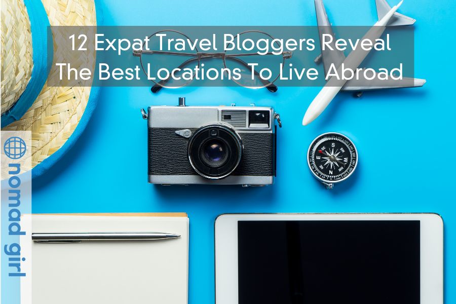 12 Expat Travel Bloggers Reveal The Best Locations To Live Abroad