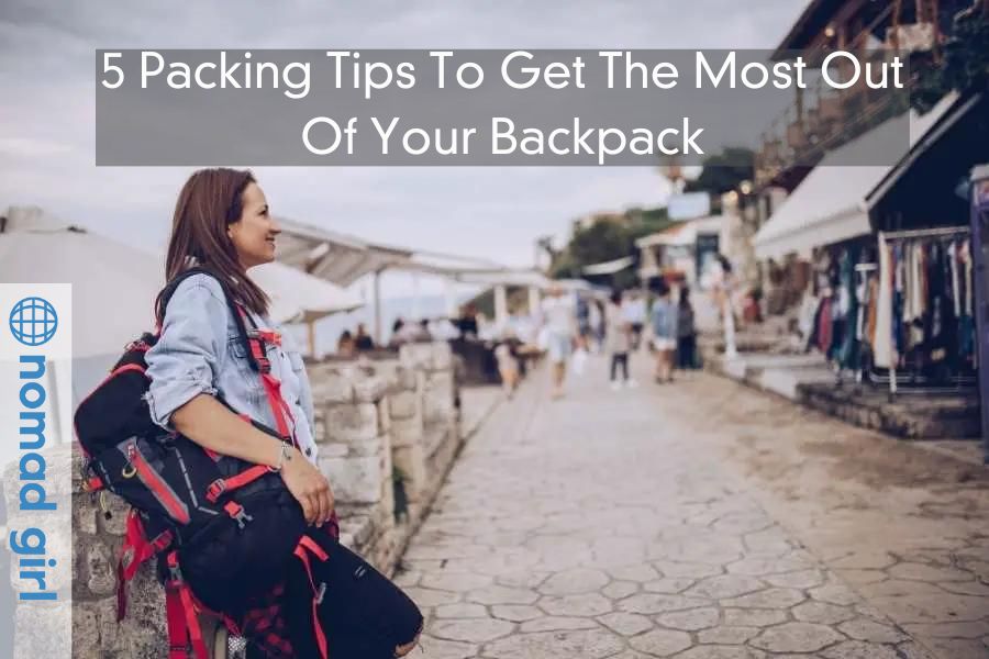 5 Packing Tips To Get The Most Out Of Your Backpack