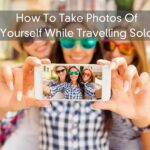 How To Take Photos Of Yourself While Travelling Solo