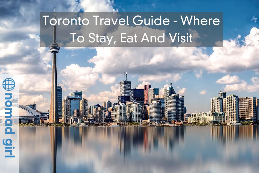 Toronto Travel Guide – Where To Stay, Eat And Visit