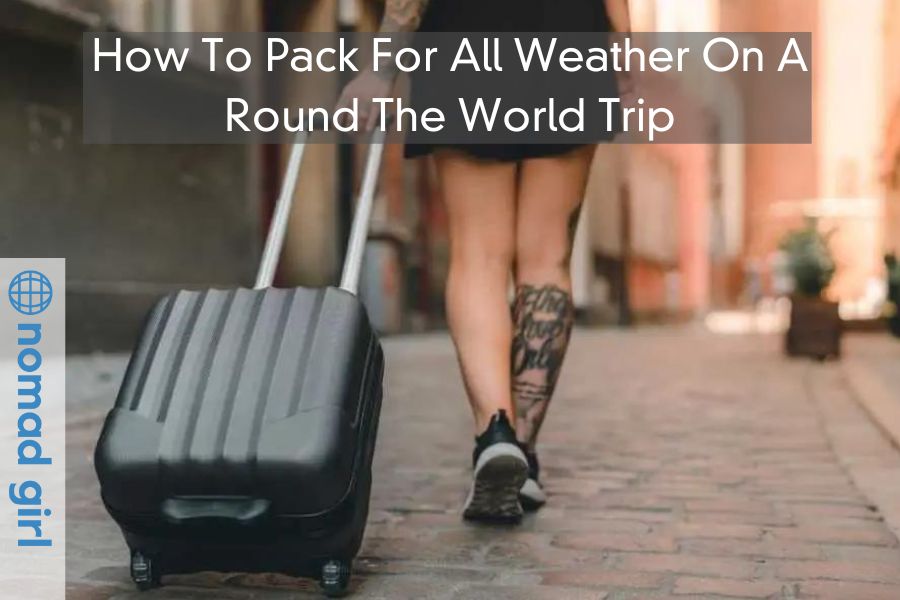 How To Pack For All Weather On A Round The World Trip