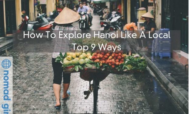 How To Explore Hanoi Like A Local – Top 9 Ways