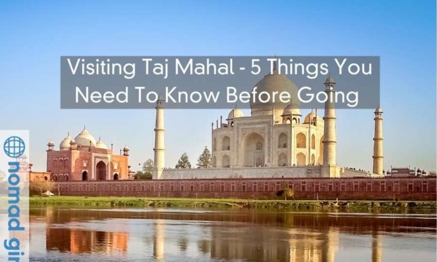 Visiting Taj Mahal – 5 Things You Need To Know Before Going