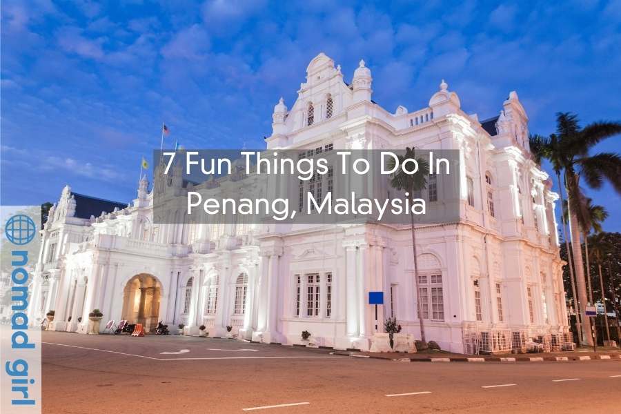 7 Fun Things To Do In Penang, Malaysia