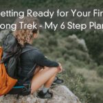 Getting Ready for Your First Long Trek – My 6 Step Plan