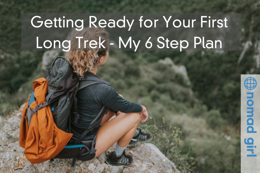 Getting Ready for Your First Long Trek – My 6 Step Plan