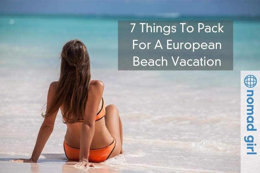 7 Things To Pack For A European Beach Vacation