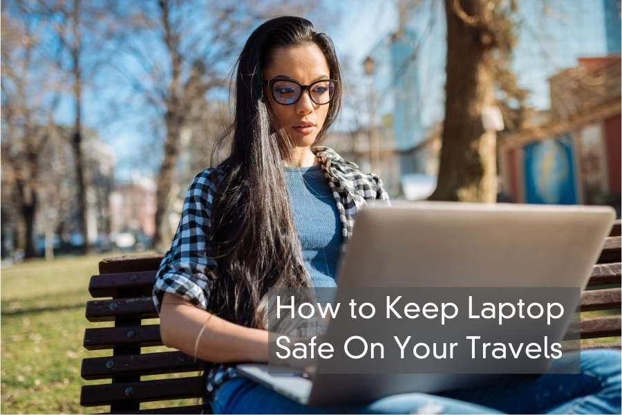 Keep Your Laptop Safe While Traveling – 11 Secure Tips