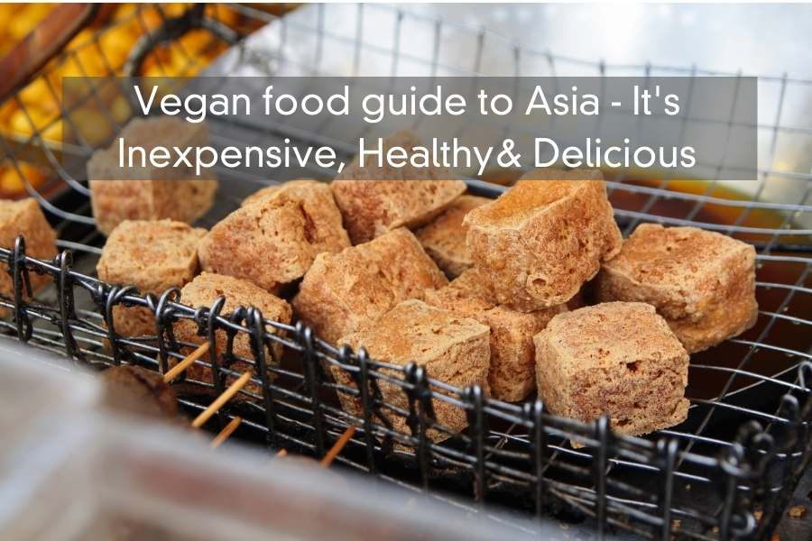 Vegan food guide to Asia – It’s Inexpensive, Healthy & Delicious