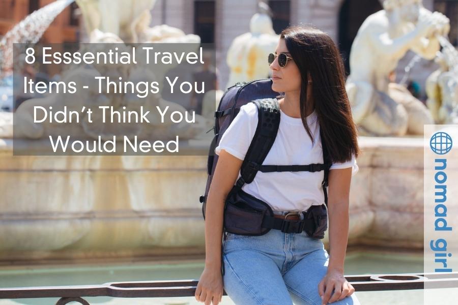 8 Essential Travel Items – Things You Didn’t Think You Would Need