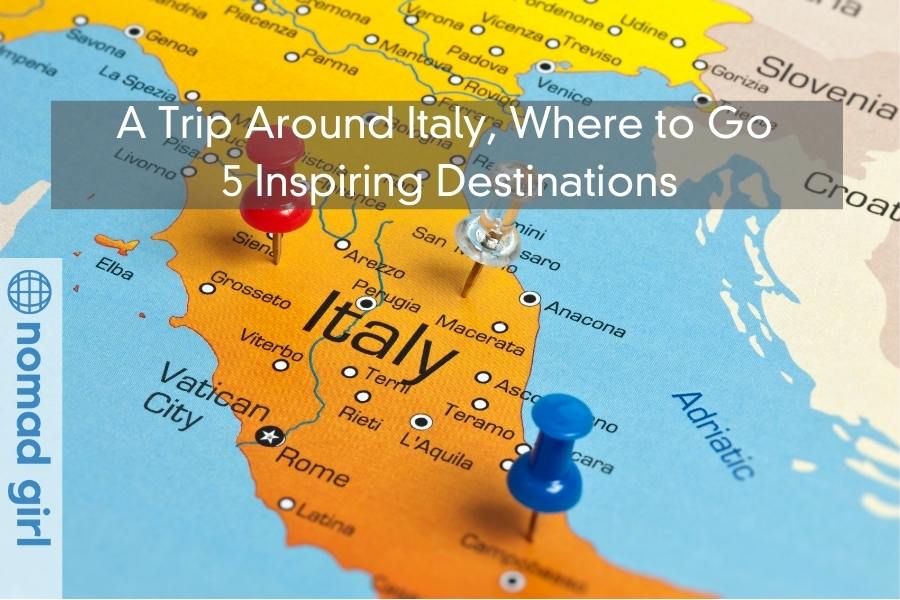 A Trip Around Italy, Where to Go – 5 Inspiring Destinations