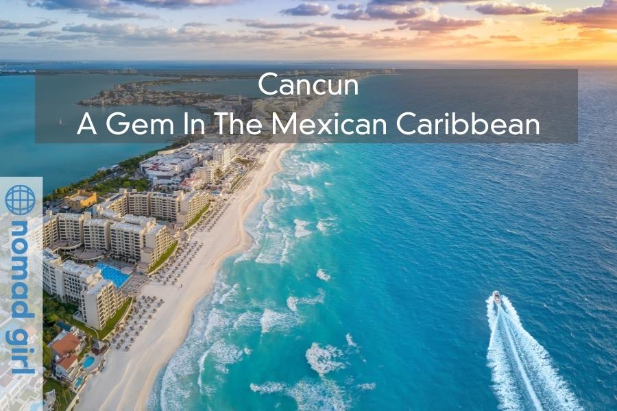 Cancun, A Gem In The Mexican Caribbean