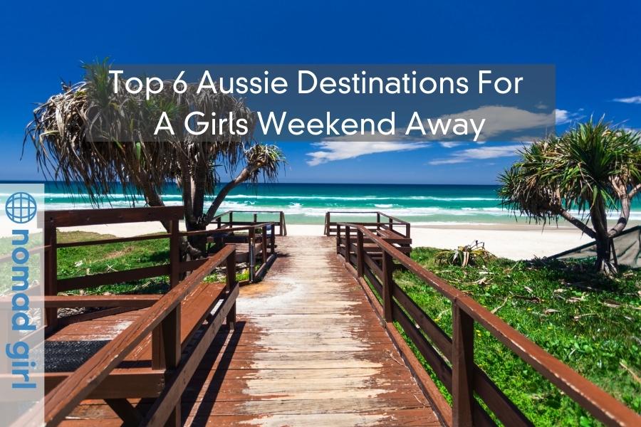 Top 6 Aussie Destinations For A Girls Weekend Away