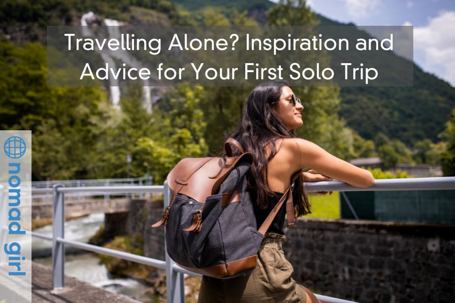 Travelling Alone? Here’s Some Inspiration and Advice for Your First Solo Trip