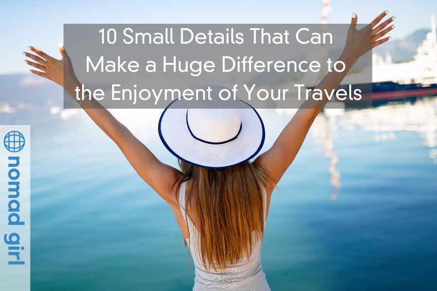 10 Small Details That Can Make a Huge Difference to the Enjoyment of Your Travels