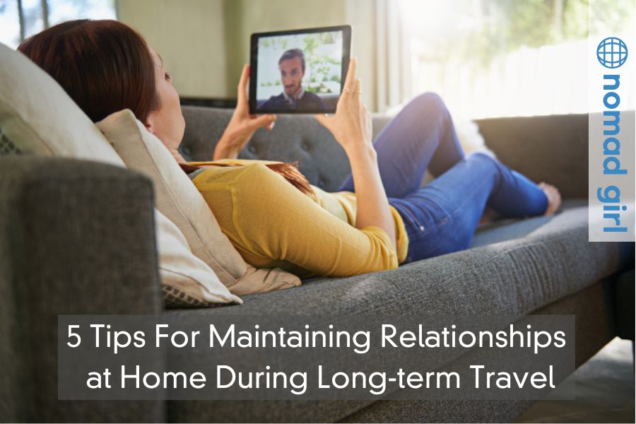 5 Tips For Maintaining Relationships at Home During Long-term Travel