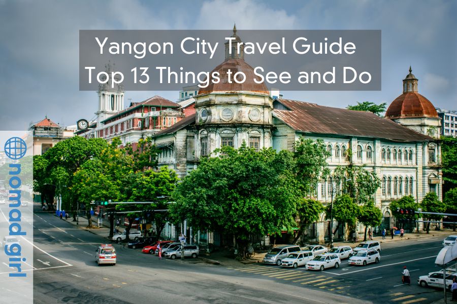 Yangon City Travel Guide – Top 13 Things to See and Do