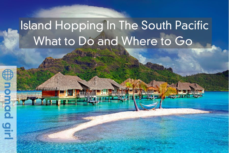 Island Hopping In The South Pacific – What to Do and Where to Go