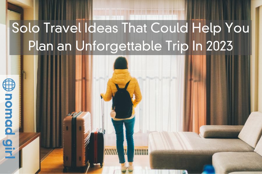 Solo Travel Ideas That Could Help You Plan an Unforgettable Trip In 2023