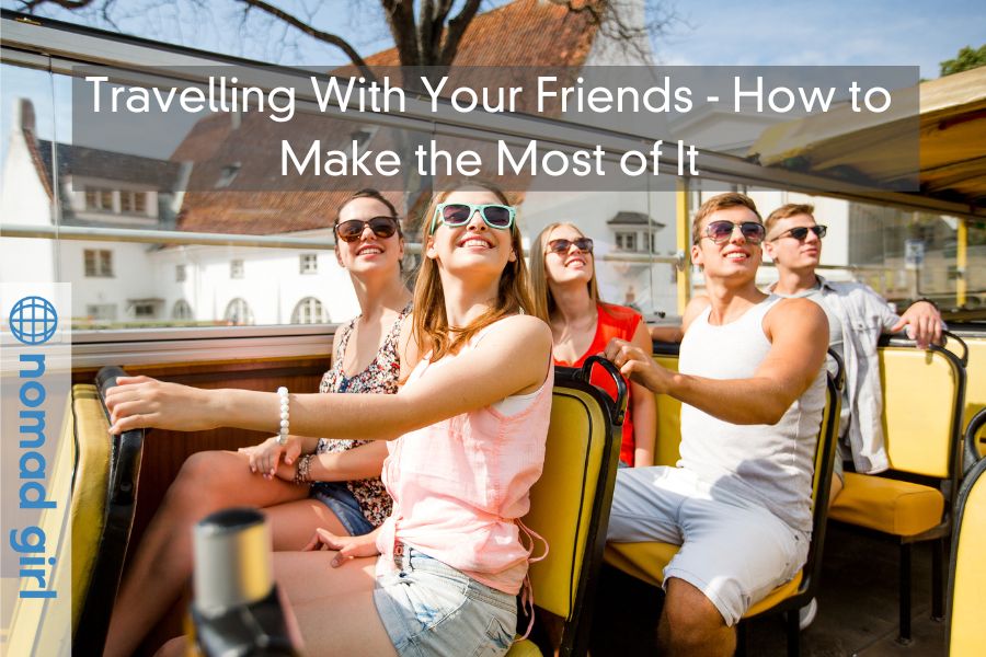 Travelling With Your Friends – How to Make the Most of It