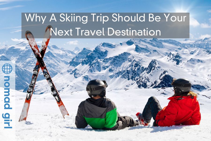 Why A Skiing Trip Should Be Your Next Travel Destination