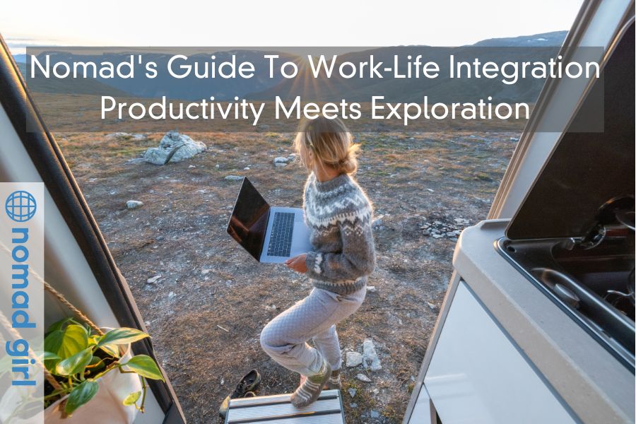 Nomad’s Guide To Work-Life Integration – Productivity Meets Exploration