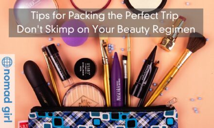 Tips for Packing the Perfect Trip – Don’t Skimp on Your Beauty Regimen