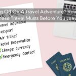 Heading Off On A Travel Adventure? Remember These Travel Musts Before You Leave