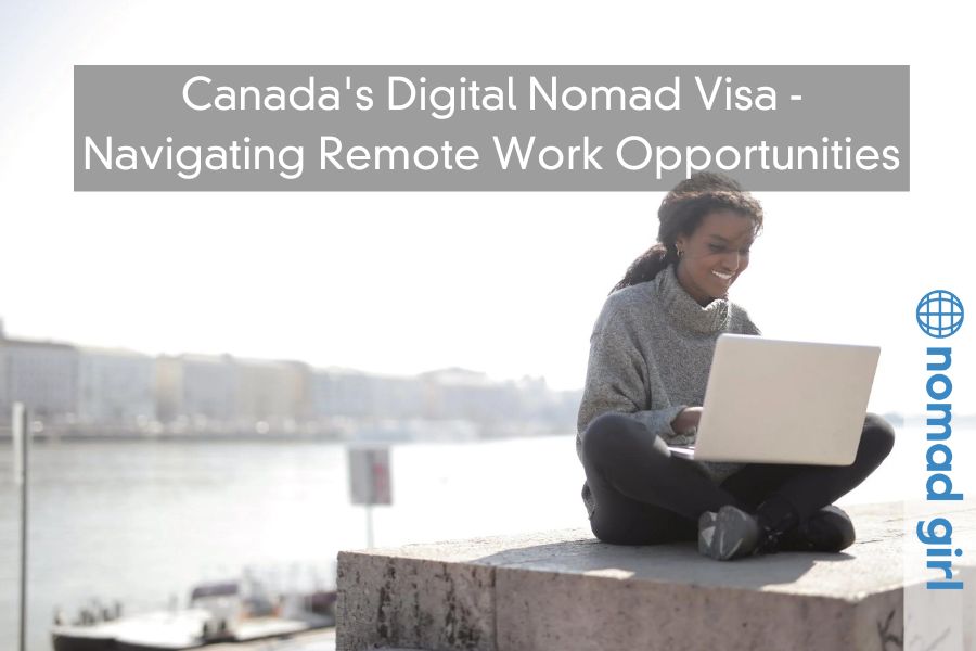 Canada’s Digital Nomad Visa – Navigating Remote Work Opportunities