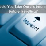 Should You Take Out Life Insurance Before Travelling?