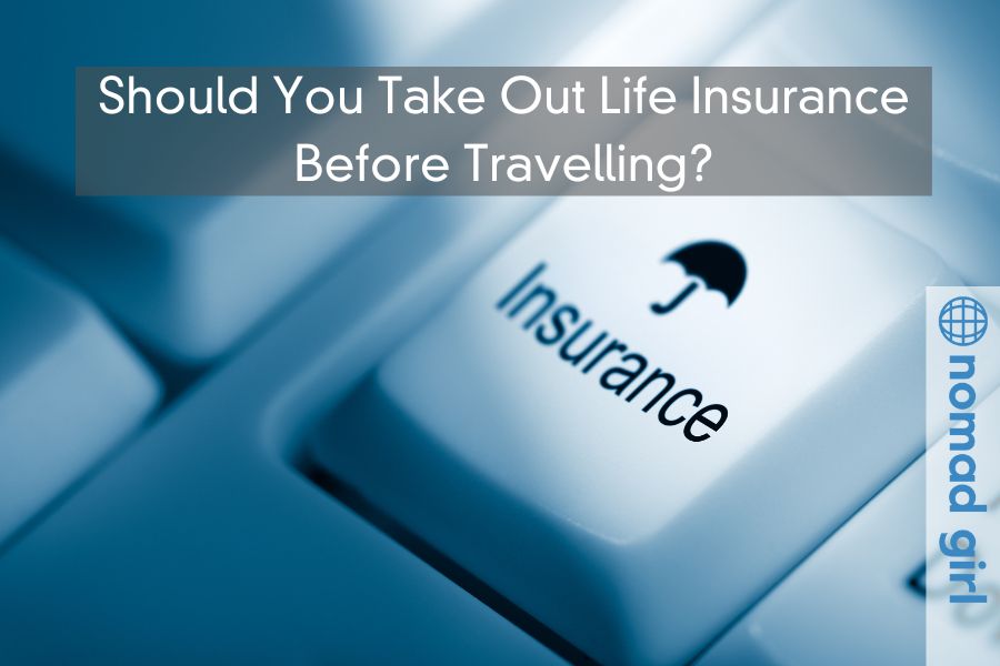 Should You Take Out Life Insurance Before Travelling?