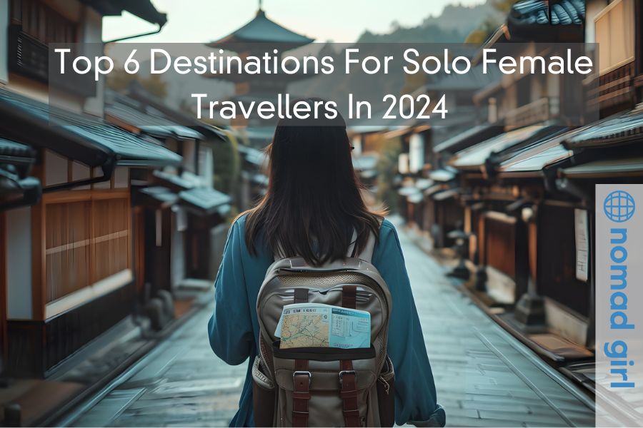 Top 6 Destinations For Solo Female Travellers In 2024 