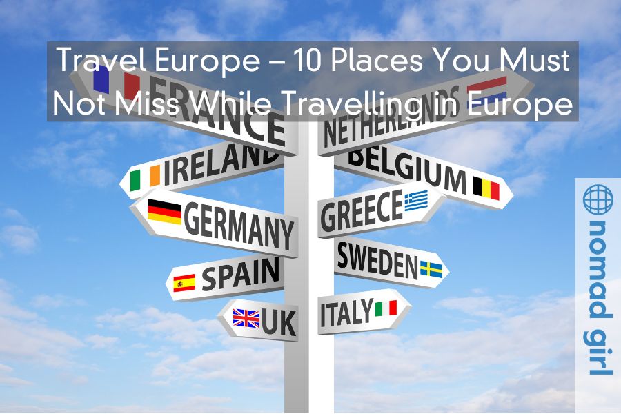 Travel Europe – 10 Places You Must Not Miss While Travelling in Europe