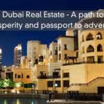 Dubai Real Estate – A Path to Prosperity and Passport to Adventure