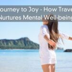 Journey to Joy – How Travel Nurtures Mental Well-being