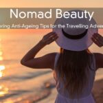 Nomad Beauty – Exploring Anti-Ageing Tips for the Travelling Adventurer