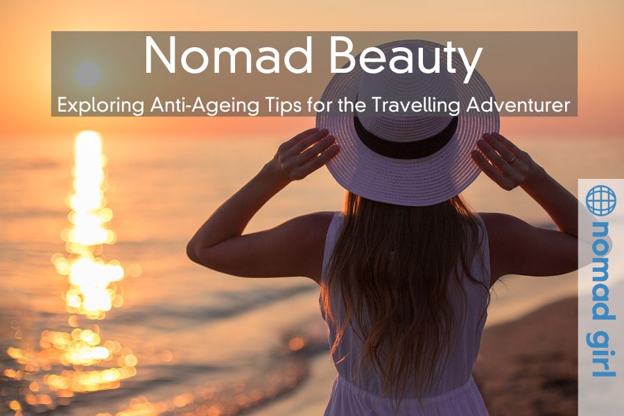 Nomad Beauty – Exploring Anti-Ageing Tips for the Travelling Adventurer