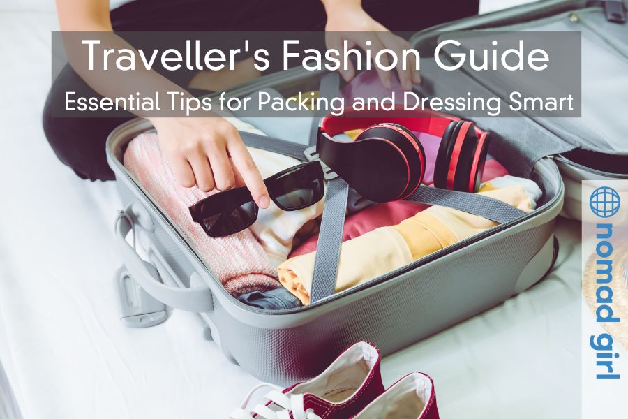 Traveller’s Fashion Guide – Essential Tips for Packing and Dressing Smart