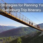 10 Strategies for Planning Your Gatlinburg Trip Itinerary