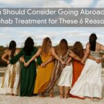 You Should Consider Going Abroad for Rehab Treatment for These 6 Reasons