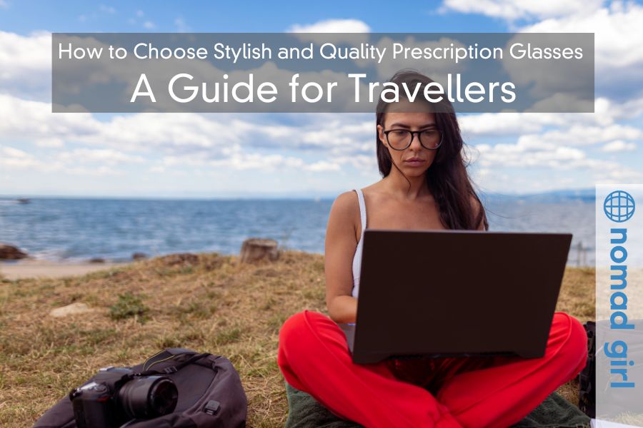 How to Choose Stylish and Quality Prescription Glasses – A Guide for Travellers