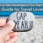 How to Take Advantage of Your Gap Year – A Guide for Travel Lovers