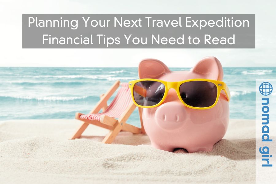 Planning Your Next Travel Expedition – Financial Tips You Need to Read