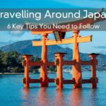 Travelling Around Japan – 6 Key Tips You Need to Follow