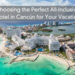 Choosing the Perfect All-Inclusive Hotel in Cancún for Your Vacation