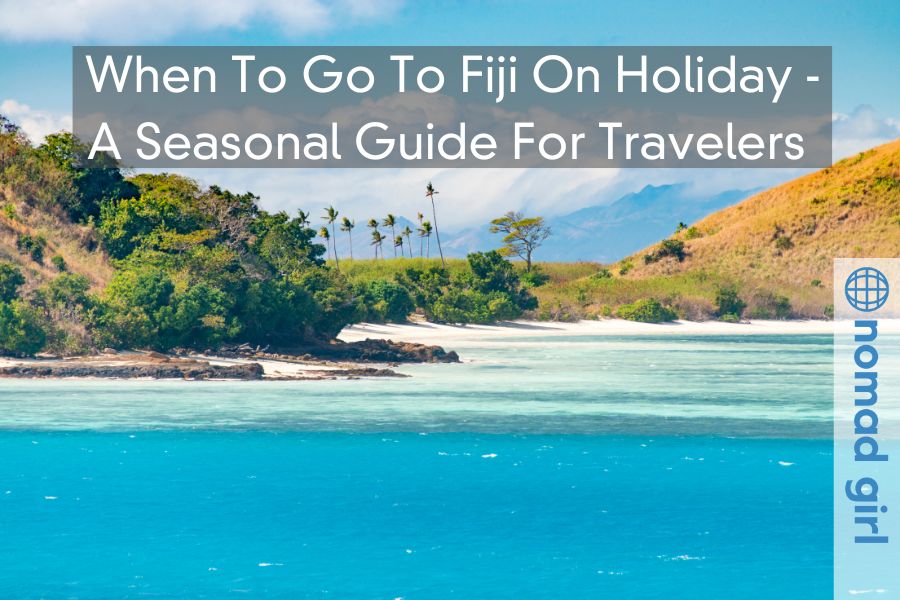 When To Go To Fiji On Holiday – A Seasonal Guide For Travellers 