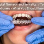 Digital Nomads and Invisalign / Teeth Aligners – What You Should Know